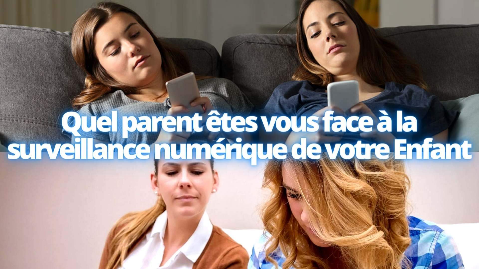 Quel parent êtes vous face a la surveillance numérique de votre enfant